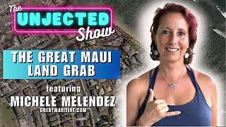 The Great Maui Land Grab | Michelle Melendez | The Unjected Show