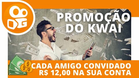 KWAI - Ganhe R$ 12 por pessoa convidada .. APROVEITA GALERA (APP)