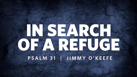 In Search of a Refuge | Psalm 31 | Jimmy O'Keefe