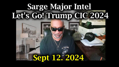 Sarge Major Intel Sept 12 - Let's Go! Trump CIC 2024