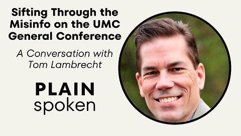 Sifting Through Misinformation around the UMC General Conference - A Conversation w/ Tom Lambrecht