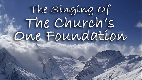 The Singing Of The Church's One Foundation -- Hymn