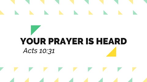 Your Prayers have been heard, Acts 10:31