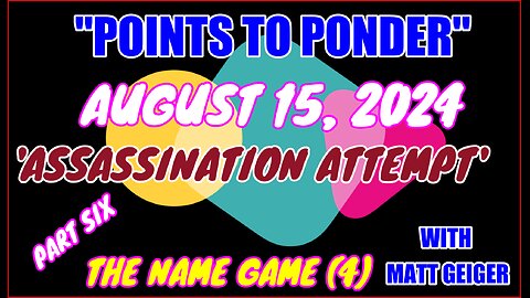 "POINTS TO PONDER" - AUGUST 15, 2024👉"ASSASSINATION ATTEMPT' 🔥🔥PART SIX⚡️⚡️THE NAME GAME (4)🎯🎯