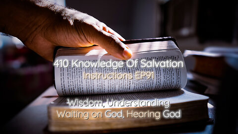 410 Knowledge Of Salvation - Instructions EP91 - Wisdom, Understanding, Waiting on God, Hearing God