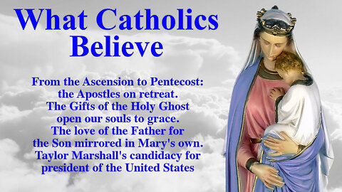 From the Ascension to Pentecost: the Apostles on retreat. The Gifts of the Holy Ghost open our souls to grace. The love of the Father for the Son mirrored in Mary's own. Taylor Marshall's candidacy for president of the United States