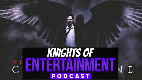 Knights of Entertainment Podcast Episode 43 "It's John Constantine... A$$hole"