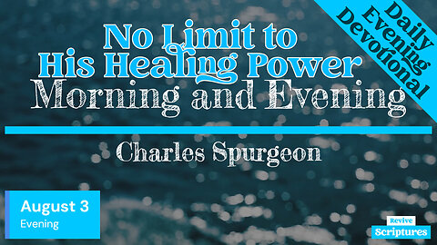 August 3 Evening Devotional | No Limit to His Healing Power! | Morning and Evening by C.H. Spurgeon