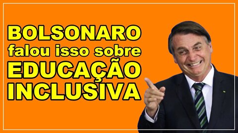 Será que Bolsonaro falou isso mesmo sobre educação inclusiva ?