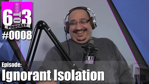 6 to 3 Podcast - #0008 - Ignorant Isolation