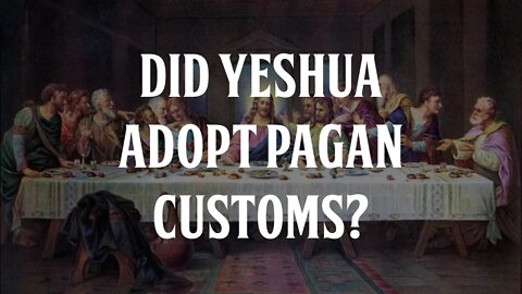 Did Yeshua Adopt Pagan Customs?