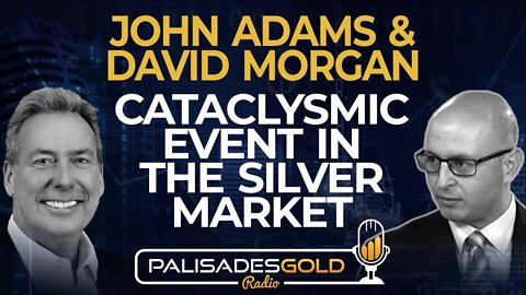 John Adams & David Morgan: Cataclysmic Event in the Silver Market