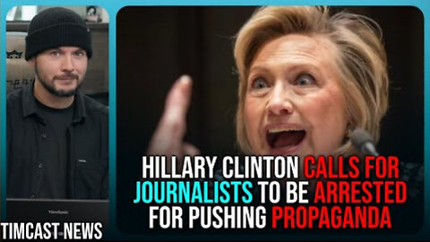 Hillary Clinton Calls For ARREST Of Media For 'Propaganda