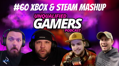 Unqualified Gamers Podcast #60 Xbox + Steam mashup