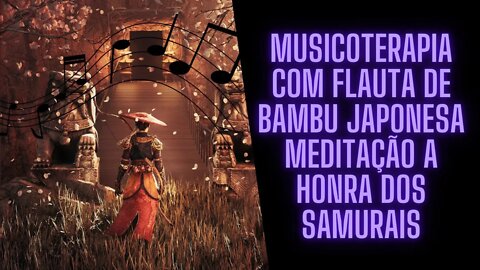 Musicoterapia com flauta de bambu japonesa meditação a honra dos samurais.