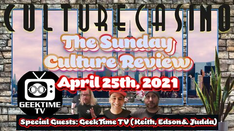 Sunday Culture Review - April 25th Edition - Special Guests GeekTime TV