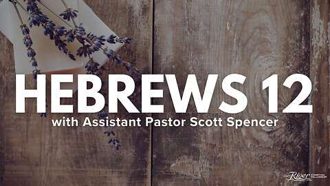 Hebrews 12 with Assistant Pastor Scott Spencer