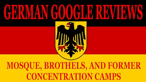 MOSQUE, BROTHEL, & WW2 CONCENTRATION CAMPS: GOOGLE REVIEWS GERMANY