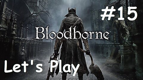 [Blind] Let's Play Bloodborne - Part 15