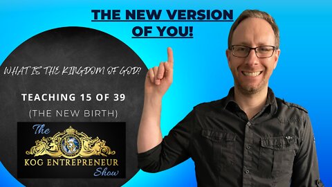 The New Version of You! (Teaching 15 of 39) - The KOG Entrepreneur Show - Episode 85