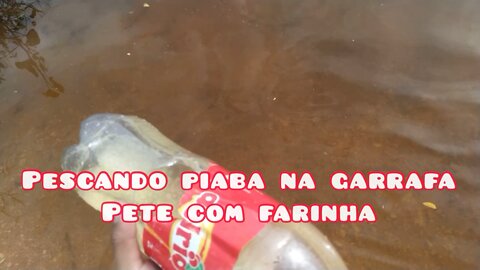 PESCANDO PIABA COM A GARRAFA PER E FARINHA