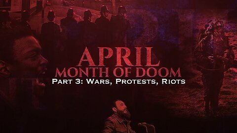 APRIL Month of Doom: Part 3 Wars, Protests & Riots