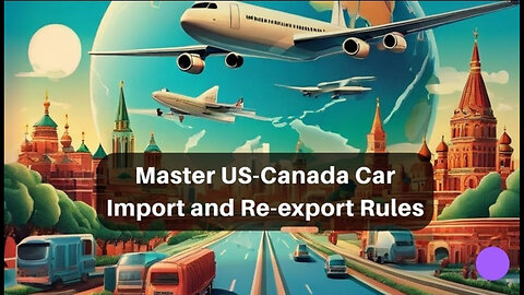 Navigating Customs: Importing Cars from Canada to the US