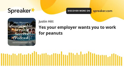 Yes your employer wants you to work for peanuts