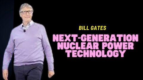 Bill Gates on next-generation nuclear power technology