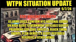 WTPN SIT/UP 9/7/24 “NYC NG ON HIGH ALERT, PREPARING FOR CIVIL UNREST, PLANDEMIC 2.0, VT INTEL”