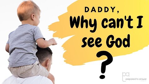 Daddy, Why Can't I See God?