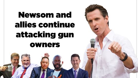 Newsom and allies continue attacking gun owners