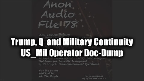 SG Anon File 78 - Trump, Q And Military Continuity - US -Military Operator Doc-Dump - 8/3/24..