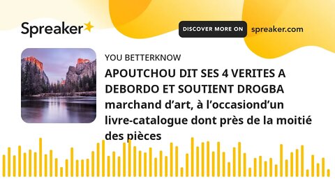 APOUTCHOU DIT SES 4 VERITES A DEBORDO ET SOUTIENT DROGBA marchand d’art, à l’occasiond’un livre-cata