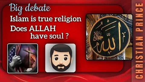 Islam is true religion- does allah have soul ? Aziz and christian prince debates