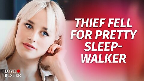 Thief_Fell_For_Pretty_Sleepwalker_|_@LoveBuster