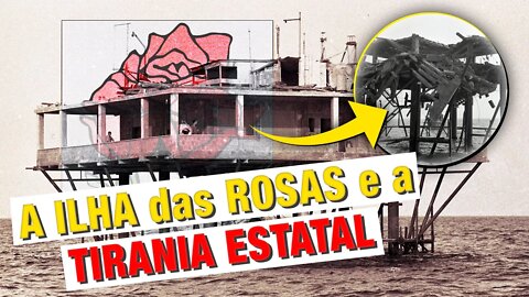 Como a ILHA das ROSAS provou a TIRANIA do ESTADO