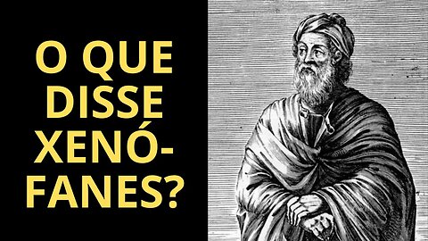 VOCÊ CONHECE O PENSAMENTO DE XENÓFANES? SE NÃO, ASSISTA ESTE VÍDEO!