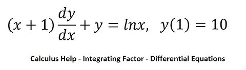 Calculus Help: Differential Equations - (x+1) dy/dx+y=lnx,y(1)=10 - Techniques - Integrating Factor