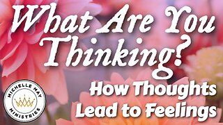 What Are You Thinking? How Thoughts Lead to Feelings