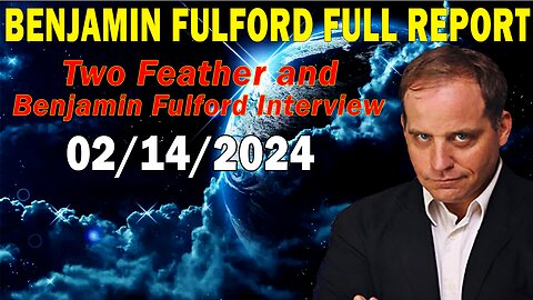 Benjamin Fulford Full Report Update February 14, 2024 - Two Feather and Benjamin Fulford Interview