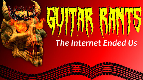 EP.501: Guitar Rants - The Internet Ended Us