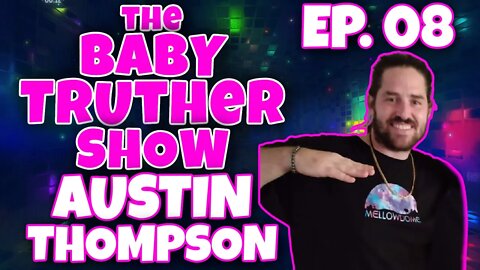 The Baby Truther Show #08 - Austin Thompson from the MellowDome joins us!