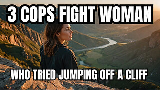 Three Cops Versus One Woman - She Tried JUMPING OFF A CLIFF?