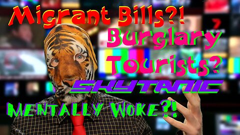 Migrant Bills?! Burglary Tourists? Mentally Woke?! Skytanic!!