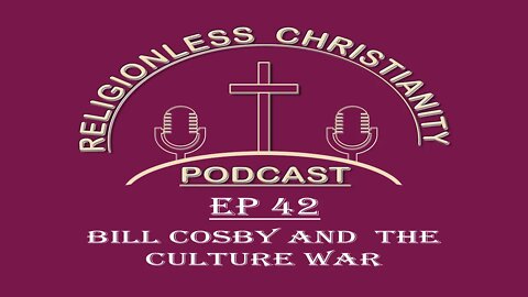 Bill Cosby and the Culture War | Episode 42- Religionless Christianity Podcast