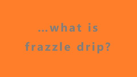 …what is frazzle drip?