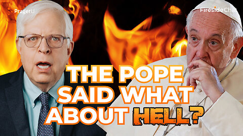 The Pope Said What about Hell? | Fireside Chat