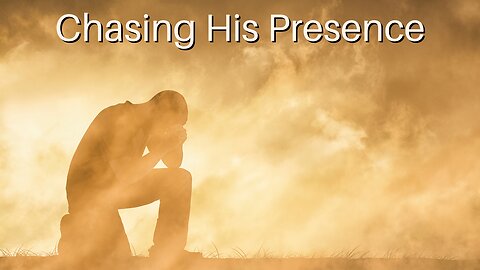 Chasing His Presence