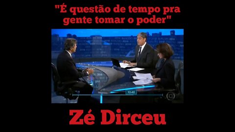 "É Questão de Tempo para Gente Tomar o Poder" diz Zé Dirceu. ESSE TEMPO JÁ CHEGOU!